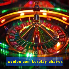 xvideo com kerolay chaves